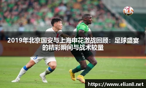 2019年北京国安与上海申花激战回顾：足球盛宴的精彩瞬间与战术较量