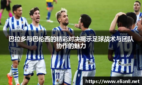 巴拉多与巴伦西的精彩对决揭示足球战术与团队协作的魅力