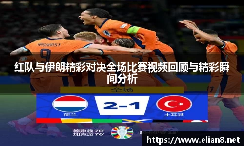 红队与伊朗精彩对决全场比赛视频回顾与精彩瞬间分析