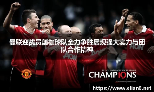 曼联迎战员瓤枷球队全力争胜展现强大实力与团队合作精神