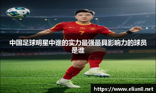中国足球明星中谁的实力最强最具影响力的球员是谁